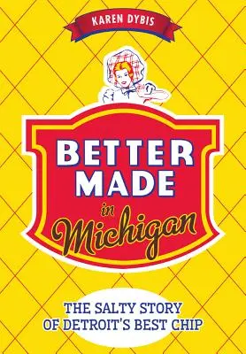 Mieux fabriqué dans le Michigan : L'histoire salée de la meilleure chips de Détroit - Better Made in Michigan: The Salty Story of Detroit's Best Chip