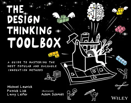 La boîte à outils de la pensée design : Un guide pour maîtriser les méthodes d'innovation les plus populaires et les plus précieuses - The Design Thinking Toolbox: A Guide to Mastering the Most Popular and Valuable Innovation Methods