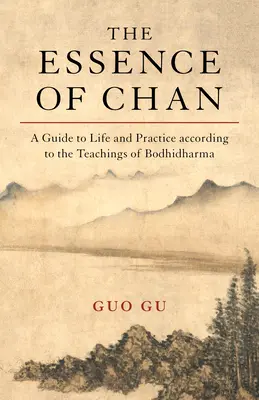 L'essence du Chan : Un guide de vie et de pratique selon les enseignements de Bodhidharma - The Essence of Chan: A Guide to Life and Practice According to the Teachings of Bodhidharma