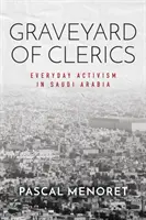 Le cimetière des clercs : L'activisme au quotidien en Arabie saoudite - Graveyard of Clerics: Everyday Activism in Saudi Arabia