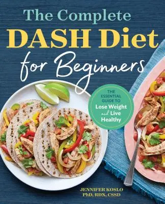 Le régime Dash complet pour les débutants : Le guide essentiel pour perdre du poids et vivre en bonne santé - The Complete Dash Diet for Beginners: The Essential Guide to Lose Weight and Live Healthy