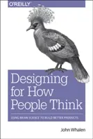 Concevoir en fonction de la façon dont les gens pensent : utiliser la science du cerveau pour construire de meilleurs produits - Design for How People Think: Using Brain Science to Build Better Products