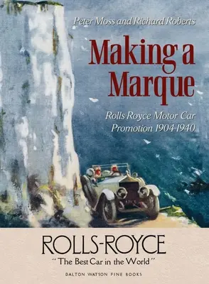 Faire une marque : La promotion des voitures Rolls-Royce 1904-1940 - Making a Marque: Rolls-Royce Motor Car Promotion 1904-1940