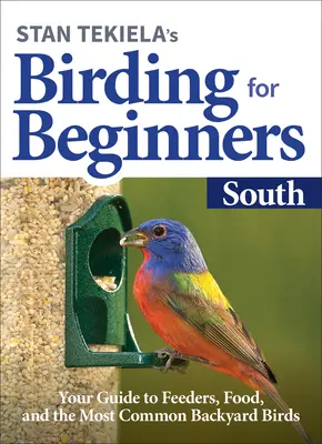 Stan Tekiela's Birding for Beginners : South : Your Guide to Feeders, Food, and the Most Common Backyard Birds : Sud : Votre guide des mangeoires, de la nourriture et des oiseaux de jardin les plus communs - Stan Tekiela's Birding for Beginners: South: Your Guide to Feeders, Food, and the Most Common Backyard Birds