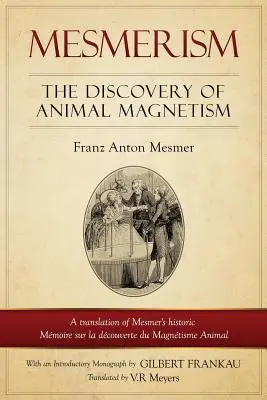 Mesmerism : La découverte du magnétisme animal : Traduction anglaise du mémoire historique de Mesmer sur la découverte du magnétisme animal. - Mesmerism: The Discovery of Animal Magnetism: English Translation of Mesmer's historic Mmoire sur la dcouverte du Magntisme An