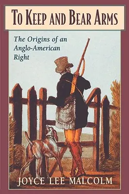 Garder et porter des armes : les origines d'un droit anglo-américain - To Keep and Bear Arms: The Origins of an Anglo-American Right