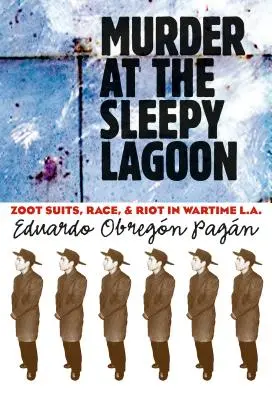 Meurtre au lagon endormi : Zoot Suits, Race, and Riot in Wartime L.A. (Combinaisons Zoot, race et émeutes à Los Angeles en temps de guerre) - Murder at the Sleepy Lagoon: Zoot Suits, Race, and Riot in Wartime L.A.
