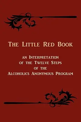 Le petit livre rouge : une interprétation des douze étapes du programme des Alcooliques anonymes - The Little Red Book. an Interpretation of the Twelve Steps of the Alcoholics Anonymous Program