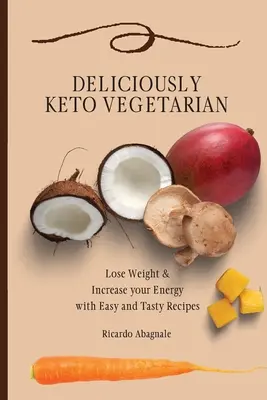 Deliciously Keto Vegetarian : Perdez du poids et augmentez votre énergie avec des recettes faciles et savoureuses - Deliciously Keto Vegetarian: Lose Weight & Increase your Energy with Easy and Tasty Recipes