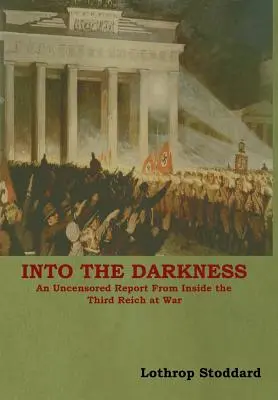 Dans les ténèbres : Un rapport non censuré de l'intérieur du Troisième Reich en guerre - Into The Darkness: An Uncensored Report From Inside the Third Reich at War