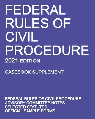 Règles fédérales de procédure civile ; édition 2021 (Casebook Supplement) : Avec les notes du Comité consultatif, les statuts sélectionnés et les formulaires officiels - Federal Rules of Civil Procedure; 2021 Edition (Casebook Supplement): With Advisory Committee Notes, Selected Statutes, and Official Forms