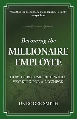 Devenir un employé millionnaire : Comment devenir riche tout en travaillant pour un salaire - Becoming the Millionaire Employee: How to Become Rich While Working for a Paycheck