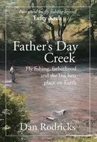 Father's Day Creek : La pêche à la mouche, la paternité et le dernier endroit au monde où il fait bon vivre - Father's Day Creek: Fly fishing, fatherhood and the last best place on Earth
