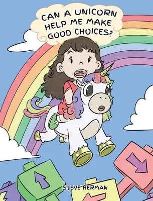 Une licorne peut-elle m'aider à faire de bons choix ? Une histoire mignonne pour enseigner aux enfants les choix et les conséquences. - Can A Unicorn Help Me Make Good Choices?: A Cute Children Story to Teach Kids About Choices and Consequences.