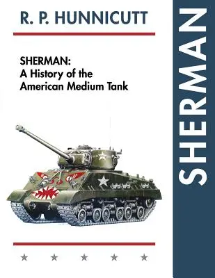 Sherman : Histoire du char de combat moyen américain - Sherman: A History of the American Medium Tank