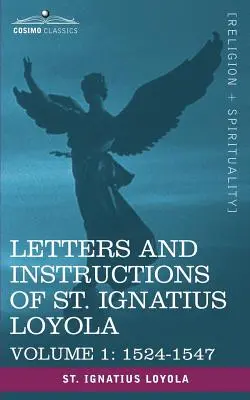Lettres et instructions de saint Ignace de Loyola, Volume 1 1524-1547 - Letters and Instructions of St. Ignatius Loyola, Volume 1 1524-1547