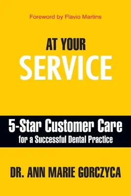 A votre service : Des soins à la clientèle de qualité pour un cabinet dentaire prospère - At Your Service: 5-Star Customer Care for a Successful Dental Practice