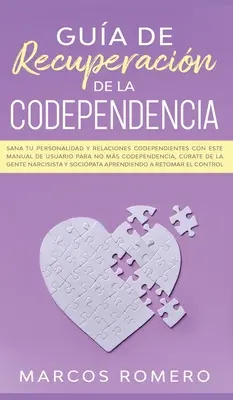 Guide de récupération de la codépendance : Sana tu personalidad y relaciones codependientes con este manual de usuario para no ms codependencia, crat - Gua de recuperacin de la codependencia: Sana tu personalidad y relaciones codependientes con este manual de usuario para no ms codependencia, crat