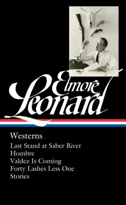 Elmore Leonard : Westerns (Loa #308) : Dernier combat à Saber River / Hombre / Valdez Is Coming / Forty Lashes Less One / Stories - Elmore Leonard: Westerns (Loa #308): Last Stand at Saber River / Hombre / Valdez Is Coming / Forty Lashes Less One / Stories