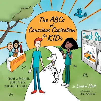 L'ABC du capitalisme conscient pour les enfants : Créer une entreprise, gagner de l'argent, changer le monde - The ABCs of Conscious Capitalism for KIDs: Create a Business, Make Money, Change the World
