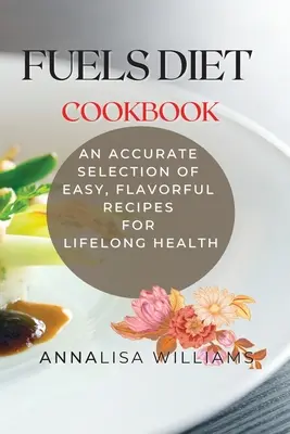 Fuels Diet Cookbook : Une sélection précise de recettes faciles et savoureuses pour une santé durable - Fuels Diet Cookbook: An Accurate Selection of Easy, Flavorful Recipes for Lifelong Health