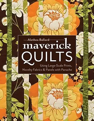 Maverick Quilts-Print-On-Demand-Edition : Utiliser des imprimés à grande échelle, des tissus fantaisie et des panneaux avec panache - Maverick Quilts-Print-On-Demand-Edition: Using Large-Scale Prints, Novelty Fabrics & Panels with Panache