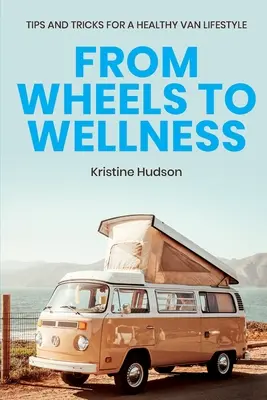 Des roues au bien-être : Conseils et astuces pour un mode de vie sain en fourgonnette - From Wheels to Wellness: Tips and Tricks for a Healthy Van Lifestyle