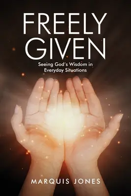 Librement donné : Voir la sagesse de Dieu dans les situations quotidiennes - Freely Given: Seeing God's Wisdom in Everyday Situations