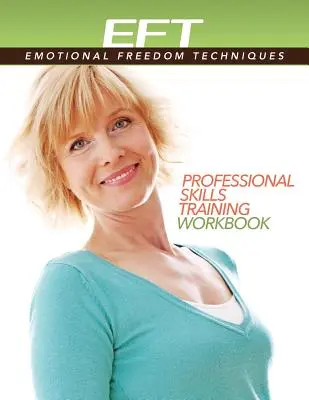 Manuel de formation professionnelle à l'EFT clinique (Emotional Freedom Techniques) - Clinical EFT (Emotional Freedom Techniques) Professional Skills Training Workbook