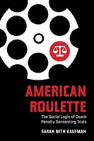 La roulette américaine : La logique sociale des procès de condamnation à la peine de mort - American Roulette: The Social Logic of Death Penalty Sentencing Trials