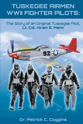 Tuskegee Airmen WWII Fighter Pilots : L'histoire d'un pilote Tuskegee original, le lieutenant-colonel Hiram E. Mann - Tuskegee Airmen WWII Fighter Pilots: The Story of an Original Tuskegee Pilot, Lt. Col. Hiram E. Mann