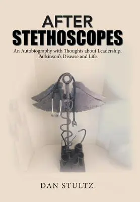 Après le stéthoscope : Une autobiographie avec des réflexions sur le leadership, la maladie de Parkinson et la vie. - After Stethoscopes: An Autobiography with Thoughts about Leadership, Parkinson's Disease and Life.