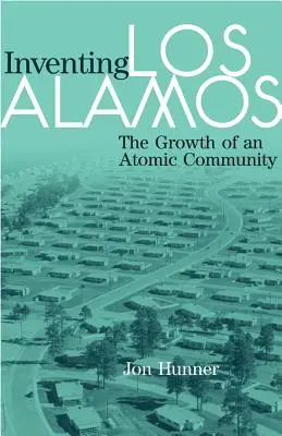 Inventer Los Alamos : La croissance d'une communauté atomique - Inventing Los Alamos: The Growth of an Atomic Community