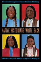 Les historiens autochtones écrivent à leur tour : Décoloniser l'histoire des Indiens d'Amérique - Native Historians Write Back: Decolonizing American Indian History