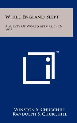 Pendant que l'Angleterre dormait : une enquête sur les affaires mondiales, 1932-1938 - While England Slept: A Survey Of World Affairs, 1932-1938