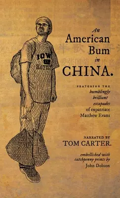 Un clochard américain en Chine : Les escapades brillantes et maladroites de l'expatrié Matthew Evans. - An American Bum in China: Featuring the bumblingly brilliant escapades of expatriate Matthew Evans