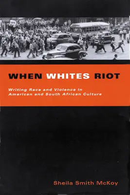 When Whites Riot : Écrire la race et la violence dans les cultures américaine et sud-africaine - When Whites Riot: Writing Race and Violence in American and South African Cultures