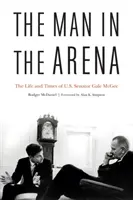 L'homme dans l'arène : La vie et l'époque du sénateur américain Gale McGee - The Man in the Arena: The Life and Times of U.S. Senator Gale McGee