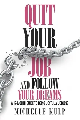 Quittez votre emploi et suivez vos rêves : Un guide de 12 mois pour être joyeusement sans emploi (Comment trouver sa vocation) - Quit Your Job and Follow Your Dreams: A 12-Month Guide to Being Joyfully Jobless (How to Find Your Calling)