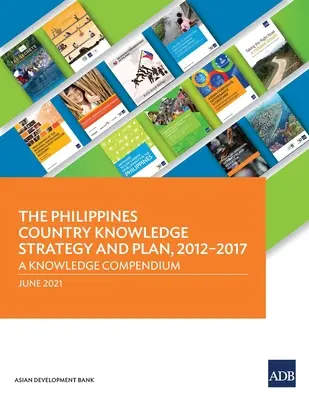 Stratégie et plan de connaissance du pays des Philippines, 2012-2017 : Un recueil de connaissances - The Philippines Country Knowledge Strategy and Plan, 2012-2017: A Knowledge Compendium