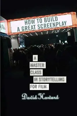 Comment construire un grand scénario : Une classe de maître en narration pour le cinéma - How to Build a Great Screenplay: A Master Class in Storytelling for Film