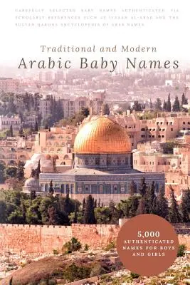 Noms arabes traditionnels et modernes pour bébés : 5 000 noms authentiques pour garçons et filles - Traditional and Modern Arabic Baby Names: 5,000 Authenticated Names for Boys and Girls