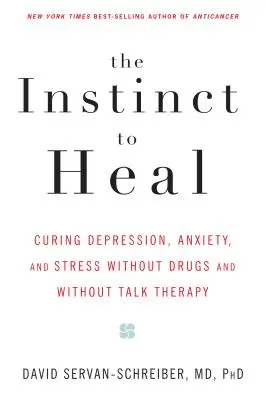 L'instinct de guérison : guérir la dépression, l'anxiété et le stress sans médicaments et sans thérapie par la parole - The Instinct to Heal: Curing Depression, Anxiety and Stress Without Drugs and Without Talk Therapy