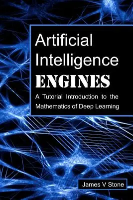 Moteurs d'intelligence artificielle : Introduction aux mathématiques de l'apprentissage profond - Artificial Intelligence Engines: A Tutorial Introduction to the Mathematics of Deep Learning