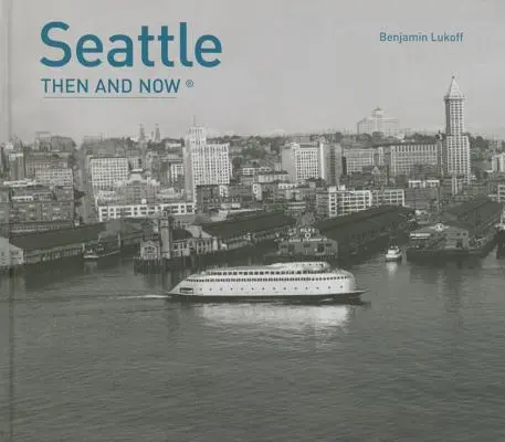 Seattle hier et aujourd'hui(r) - Seattle Then and Now(r)