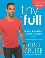 Tiny and Full : Eat More, Weigh Less, and Turn Off Hunger All Day (Mangez plus, pesez moins et coupez la faim toute la journée) - Tiny and Full: Eat More, Weigh Less, and Turn Off Hunger All Day