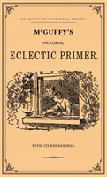 McGuffey's Pictorial Eclectic Primer : un fac-similé de l'édition de 1867 avec 172 gravures - McGuffey's Pictorial Eclectic Primer: A Facsimile of the 1867 Edition with 172 Engravings