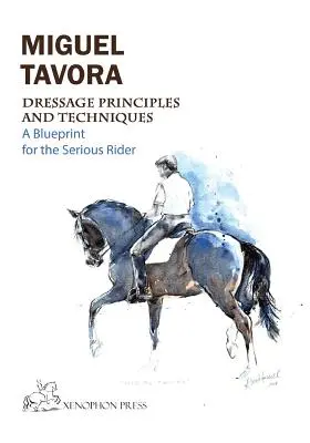 Principes et techniques de dressage : Un plan pour le cavalier sérieux - Dressage Principles and Techniques: A blueprint for the serious rider