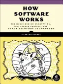 Comment fonctionnent les logiciels : La magie derrière le cryptage, les CGI, les moteurs de recherche et d'autres technologies de tous les jours - How Software Works: The Magic Behind Encryption, Cgi, Search Engines, and Other Everyday Technologies