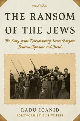 La rançon des Juifs : L'histoire de l'extraordinaire marché secret entre la Roumanie et Israël, deuxième édition - The Ransom of the Jews: The Story of the Extraordinary Secret Bargain Between Romania and Israel, Second Edition